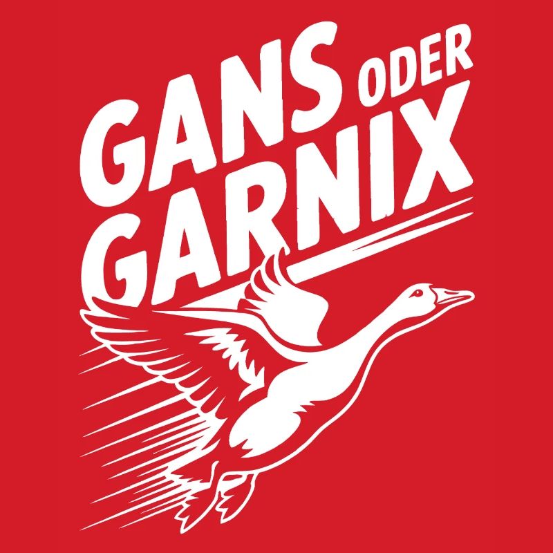 Gans oder garnix Gans und lustiger Spruch