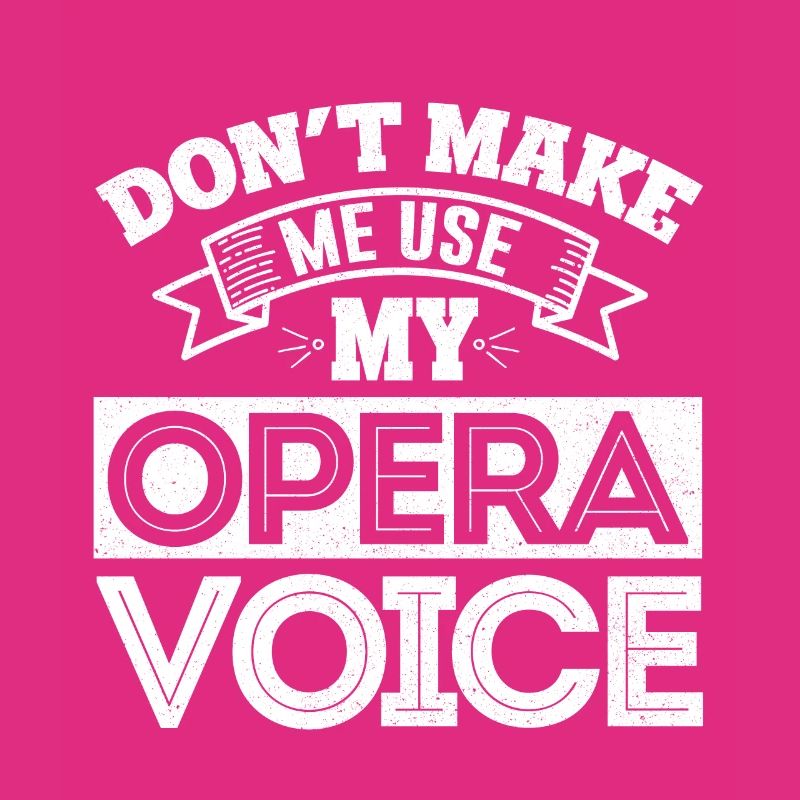 Ne me faites pas utiliser ma voix d'opéra