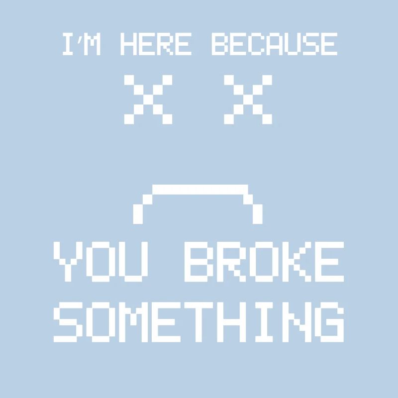 I'm Here Because You Broke Something, Computer Repair, Computer Tech