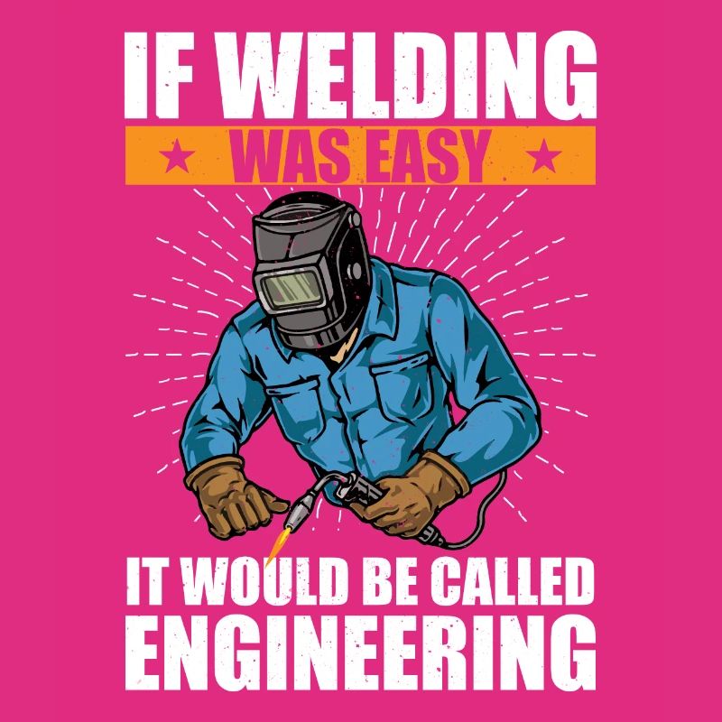 if welding was easy it would be called engineering
