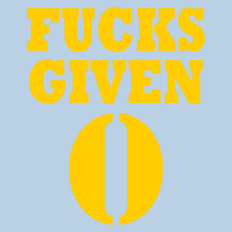 Zero fucks given