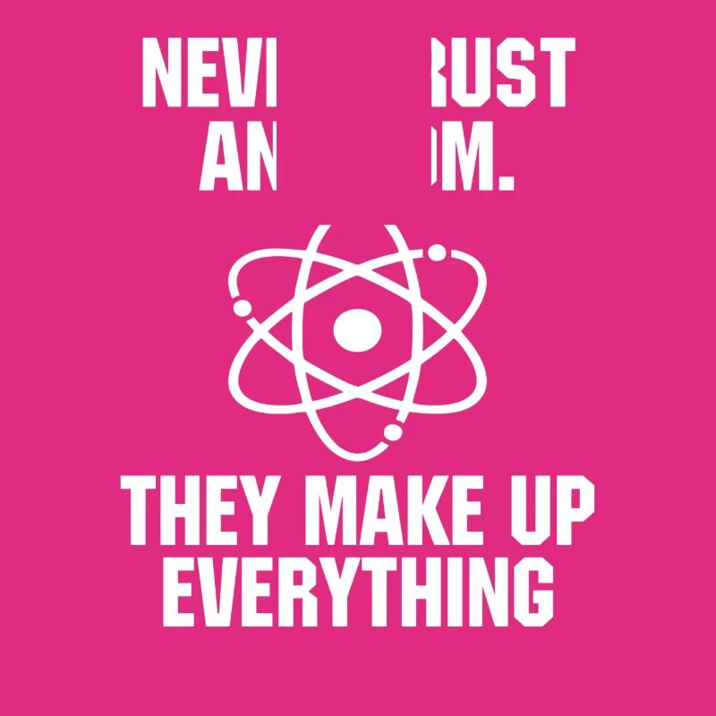 Never Trust an Atom Science Funny Science Teacher