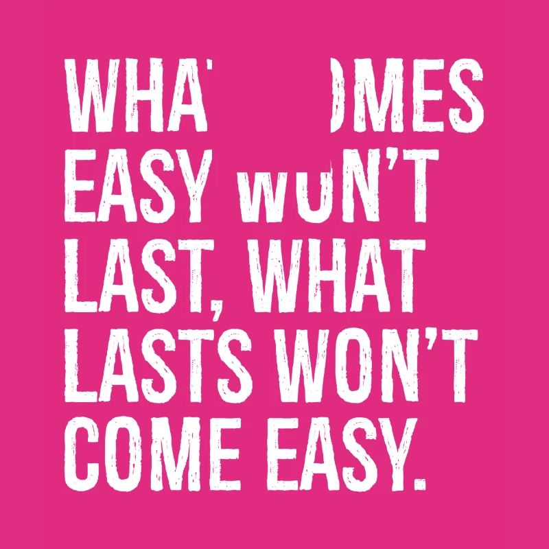 Was leicht kommt, wird nicht von Dauer sein, was von Dauer ist, wird nicht com