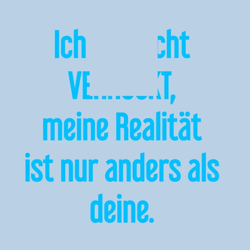 I'm not crazy – my reality is different