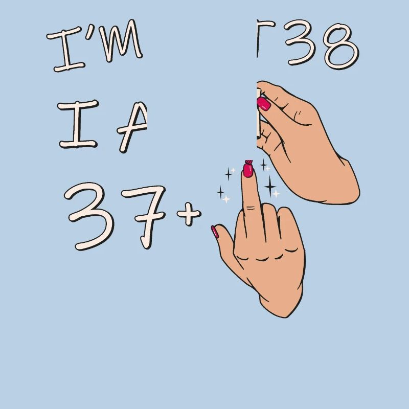 Ich bin nicht 38, ich bin 37 plus 1 Mittelfinger, 38.