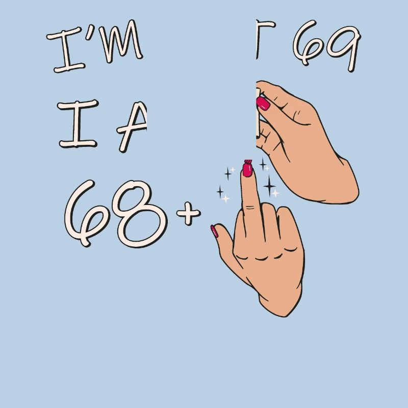 Ich bin nicht 69, ich bin 68 plus 1 Mittelfinger, 69.