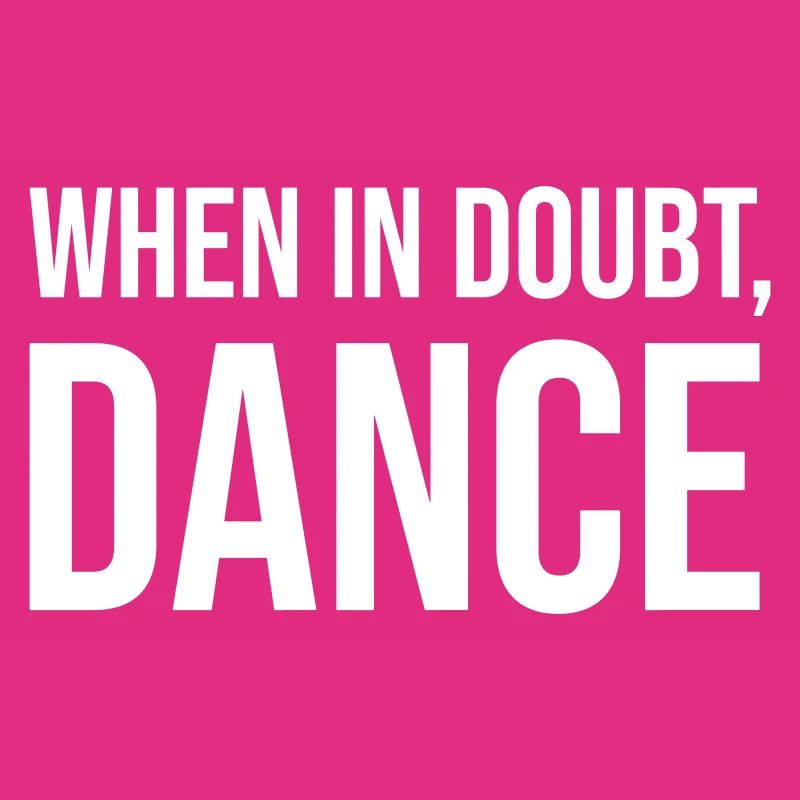 When in doubt, dance