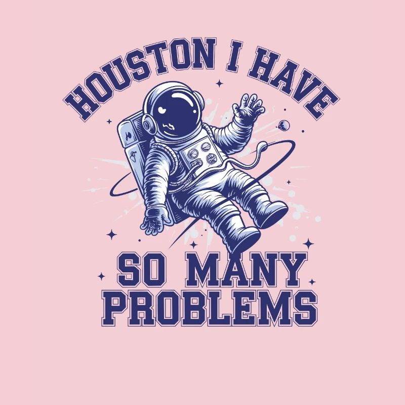 Houston I Have So Many Problems