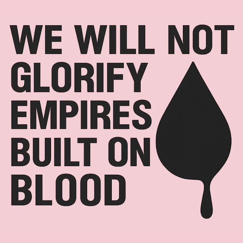 We will not glorify empires built on blood