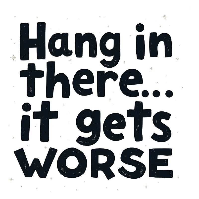 Bleib dran, es wird schlimmer