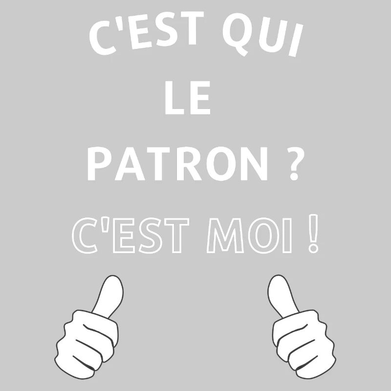 c'est qui le patron c'est moi
