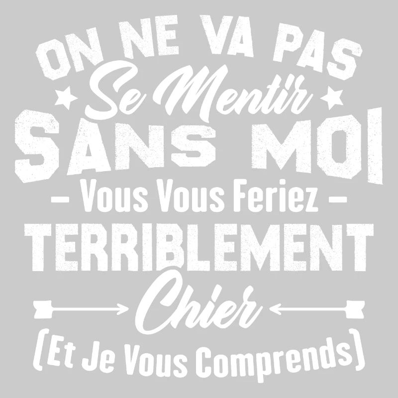 On va pas mentir sans moi vous vous feriez chier