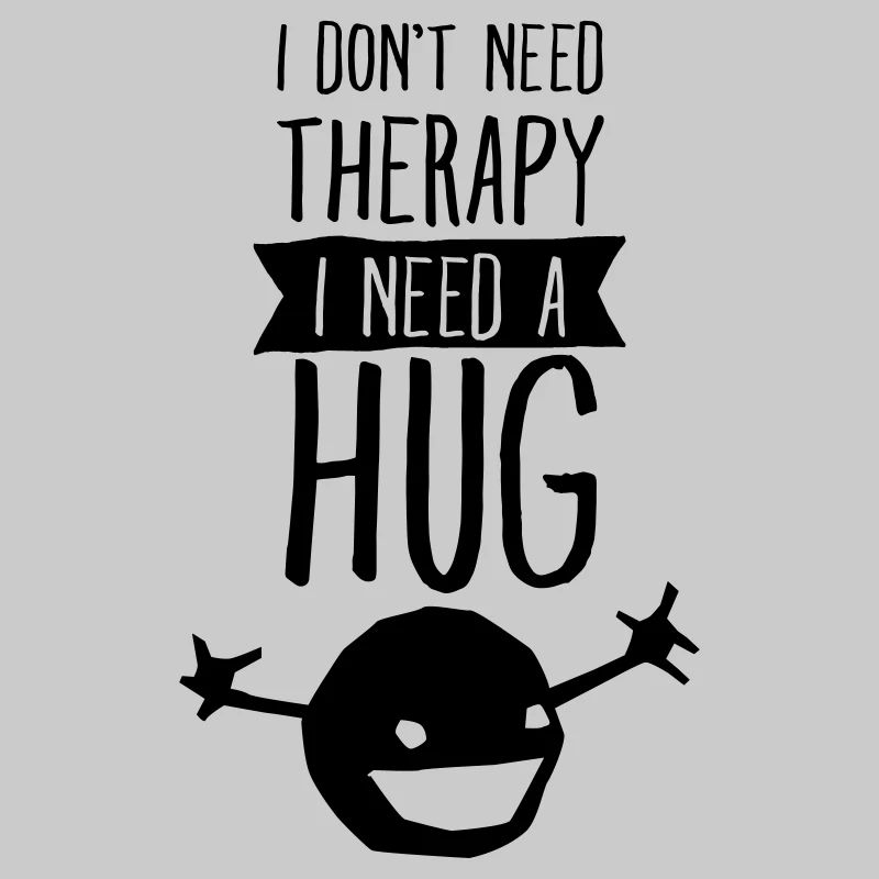 I Don't Need Therapy - I Need A Hug