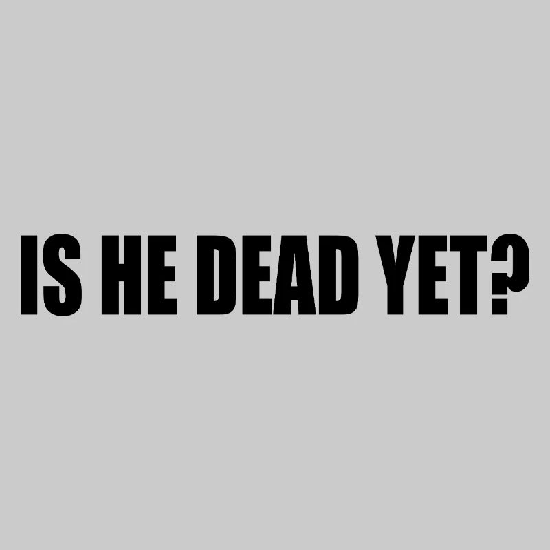 is he dead yet