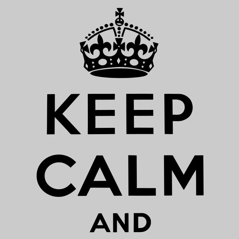 Keep calm and ...