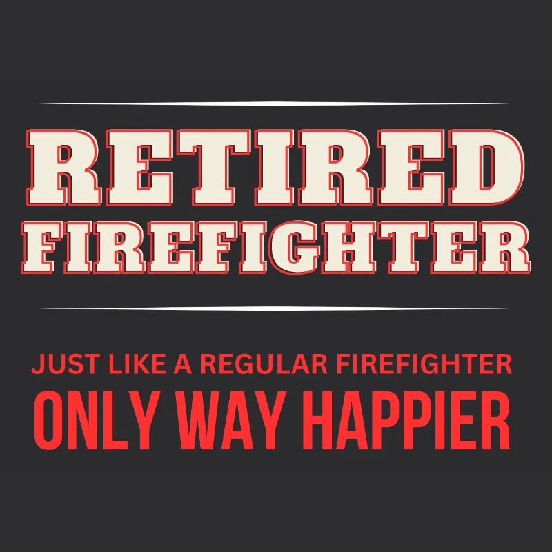 Retired Firefighter - Only Way Happier