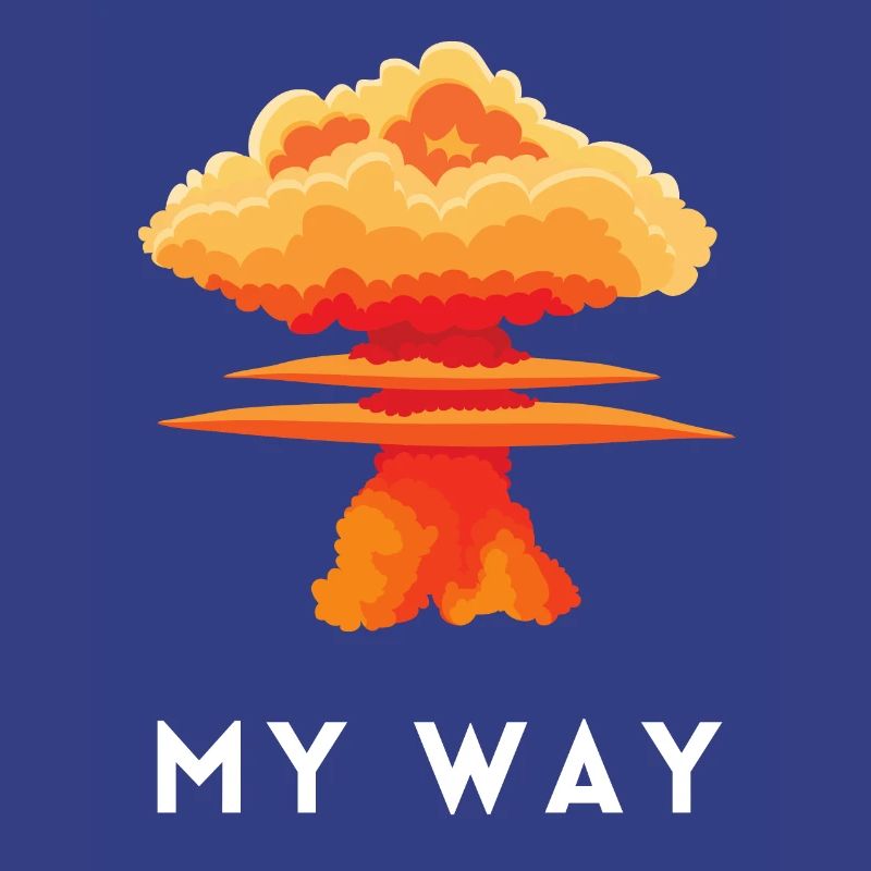 My Way Explosive Stubborn Mindset Statement
