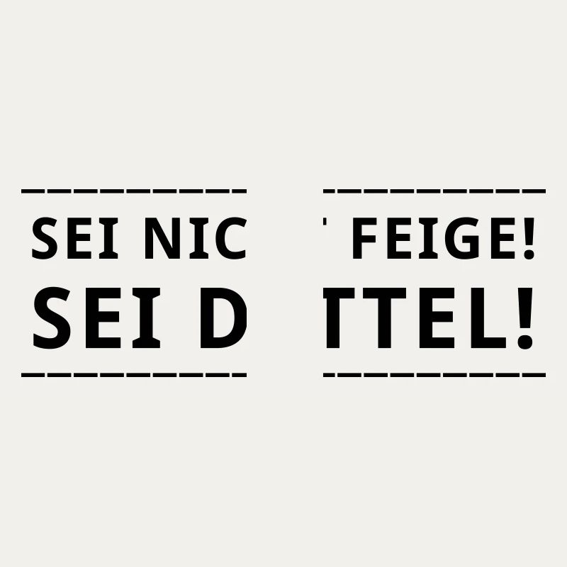 Sei nicht feige! ...