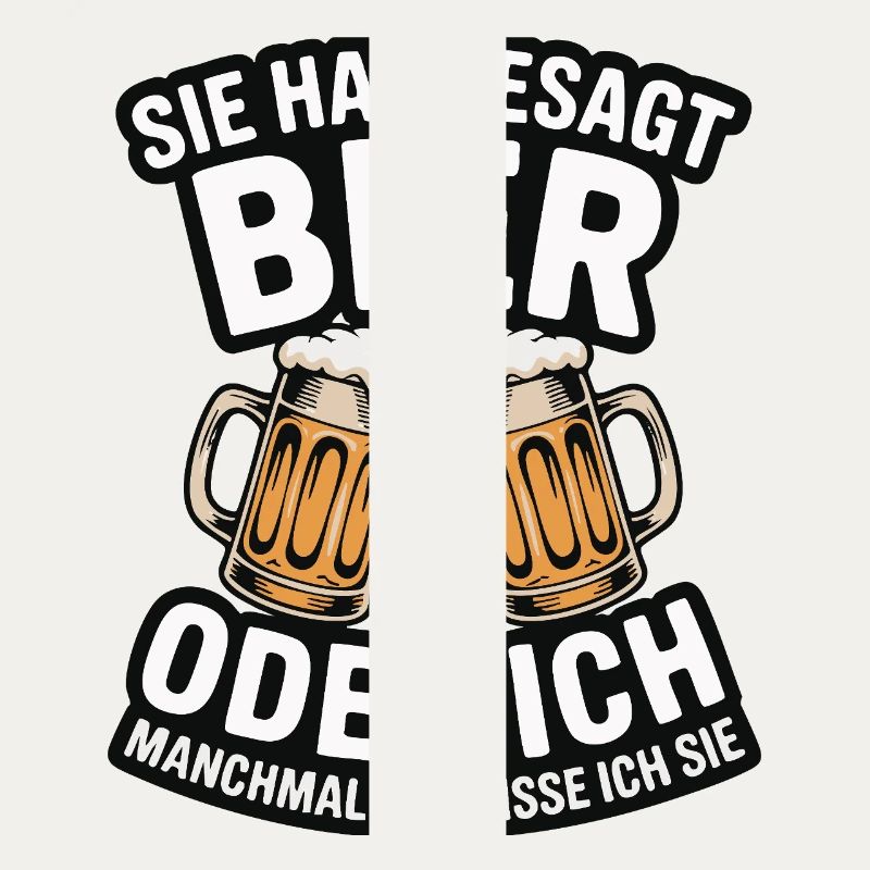Sie hat gesagt: Bier oder ich. Ich vermisse Sie