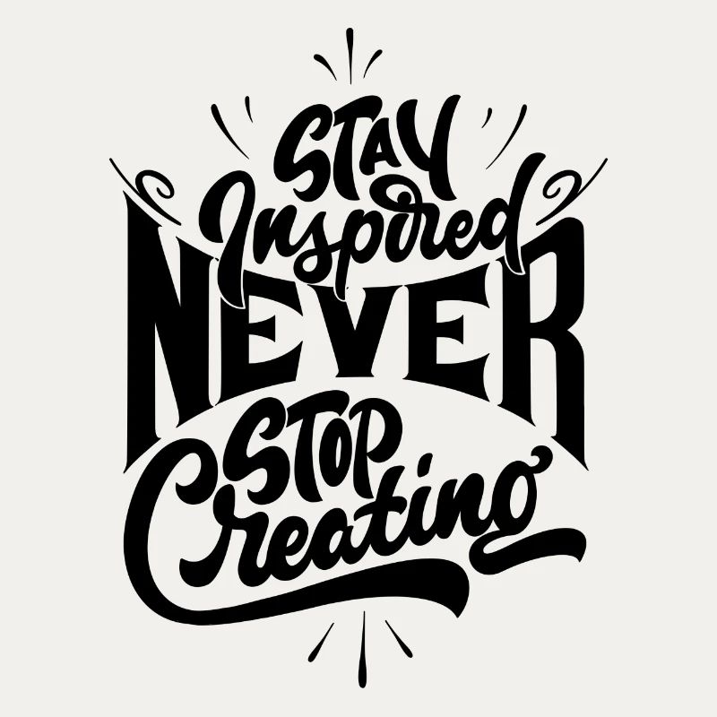 Stay inspired never stop creating