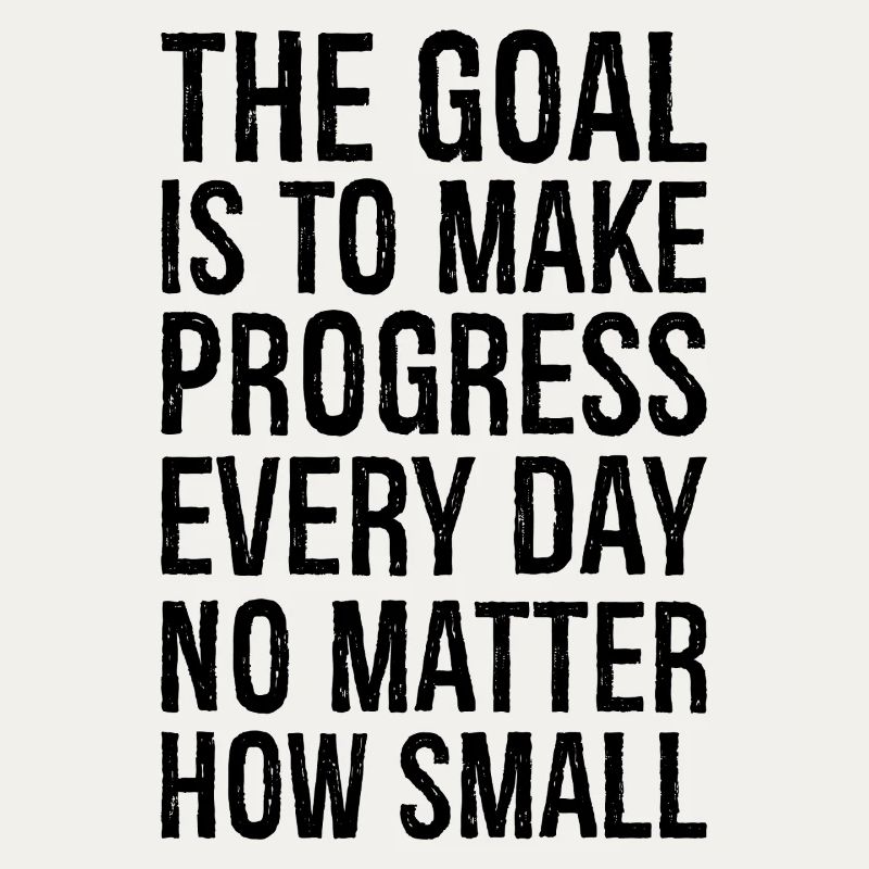 the goal is to make progress everyday no matter