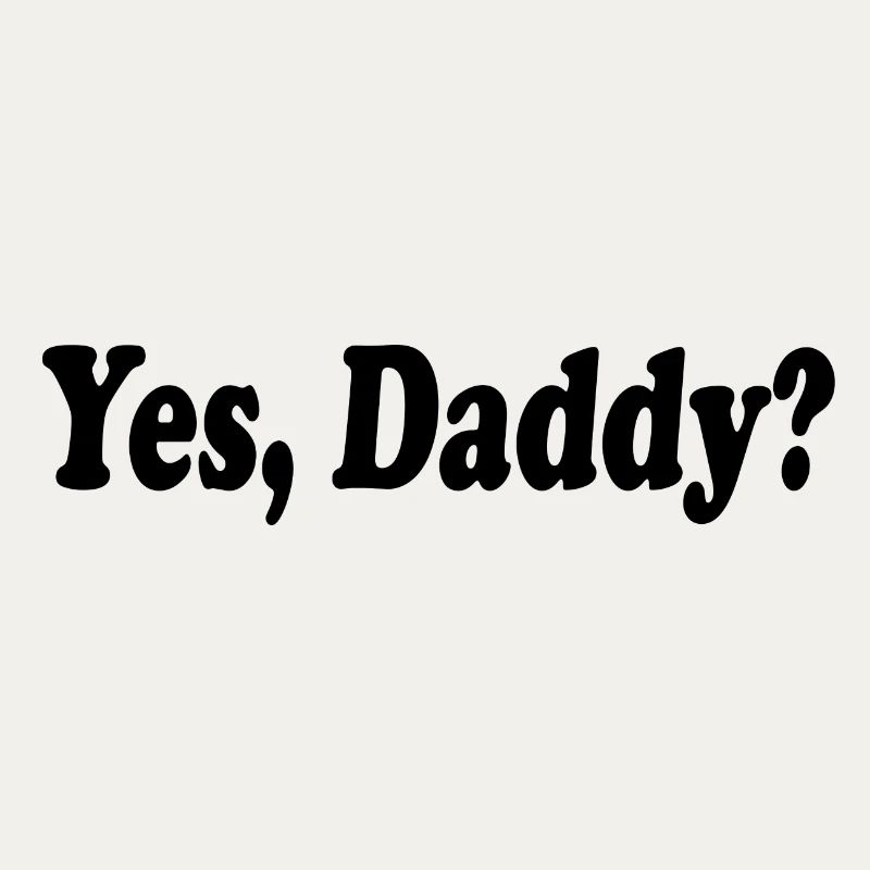 Yes daddy