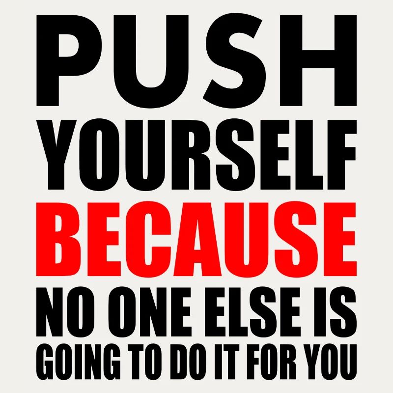push yourself because no one is going to do it for