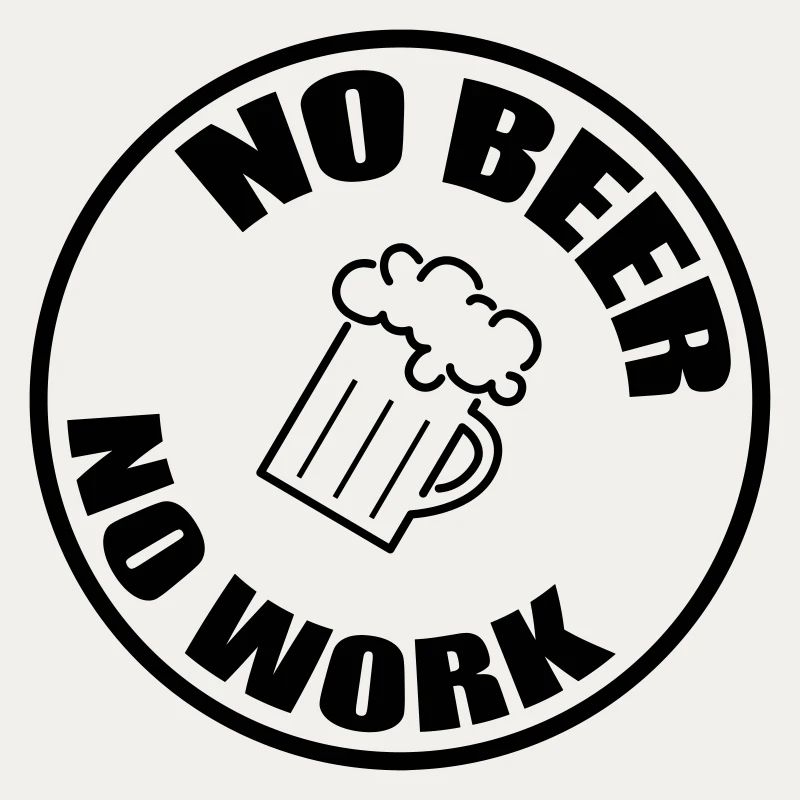 Pas de bière Pas de travail - Alcool
