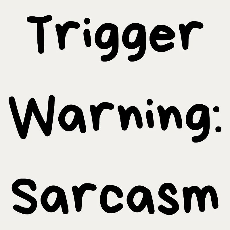 Trigger Warning: Sarcasm