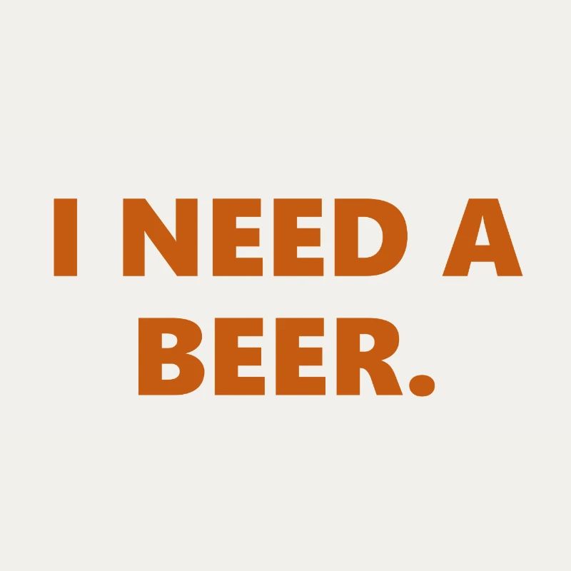 I Need A Beer Funny Statement