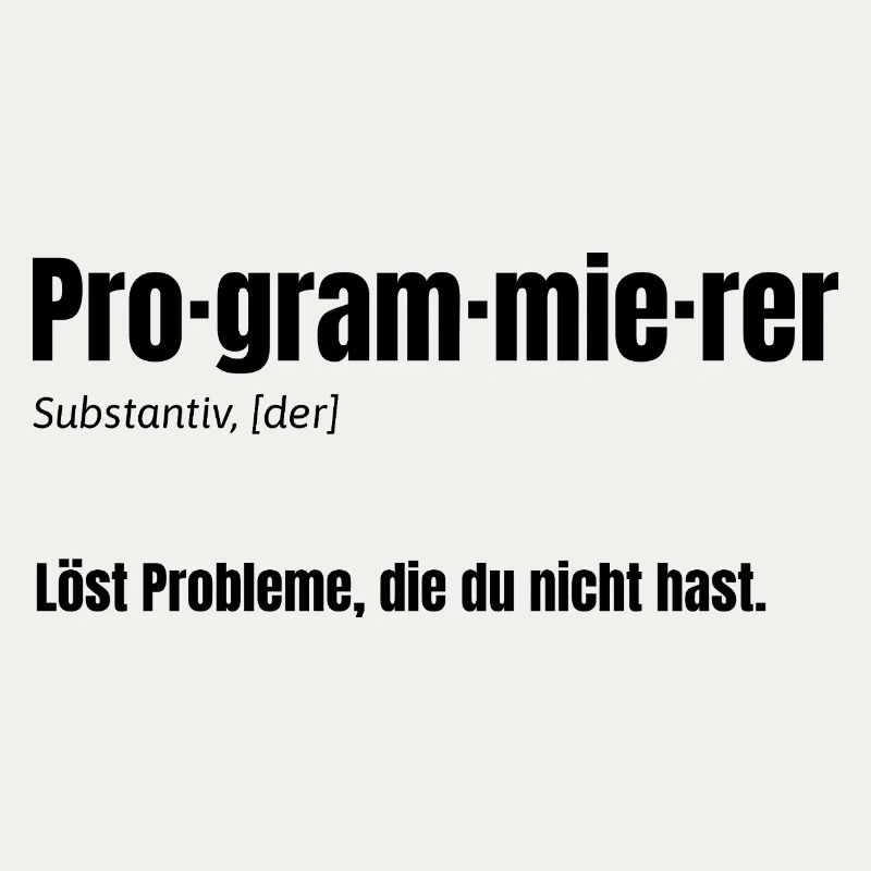 Programmer – Solves problems you don't have