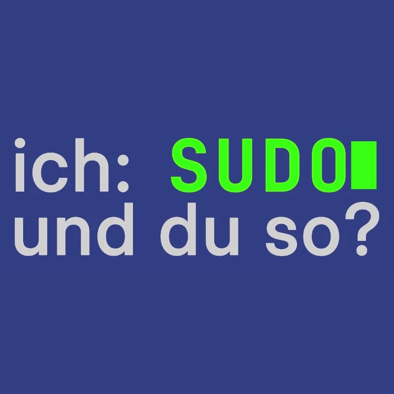 ich: SUDO und du so? Linux Spruch - Programmierer