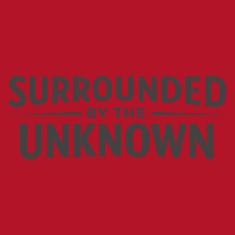 Surrounded by the Unknown