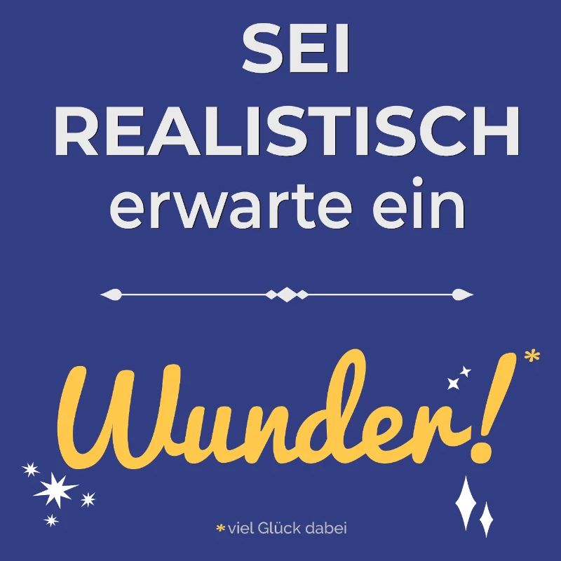 Be realistic – expect a miracle!