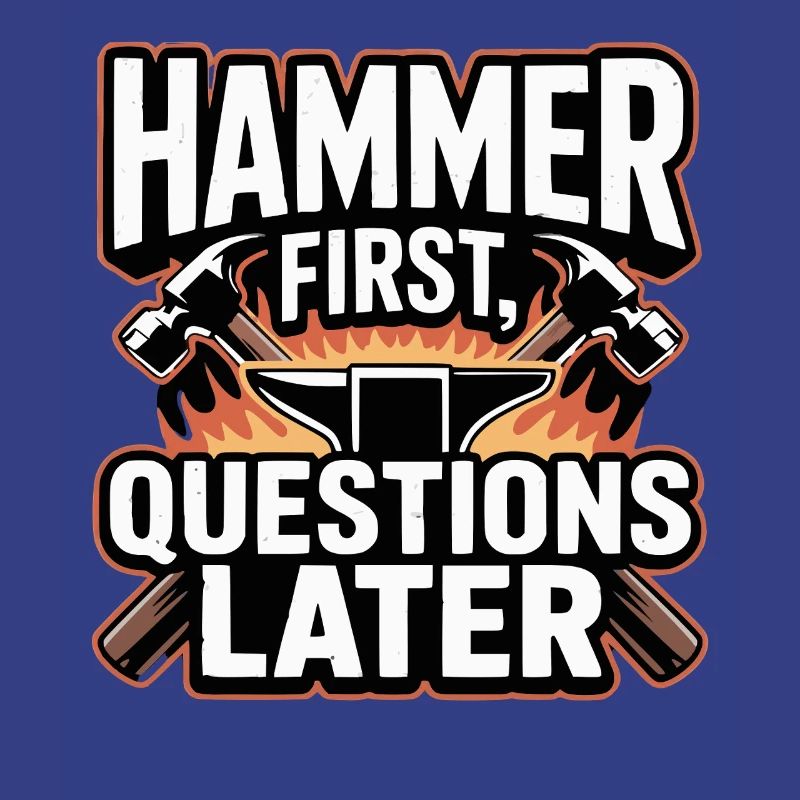 Hammer First Questions Later Blacksmith Saying
