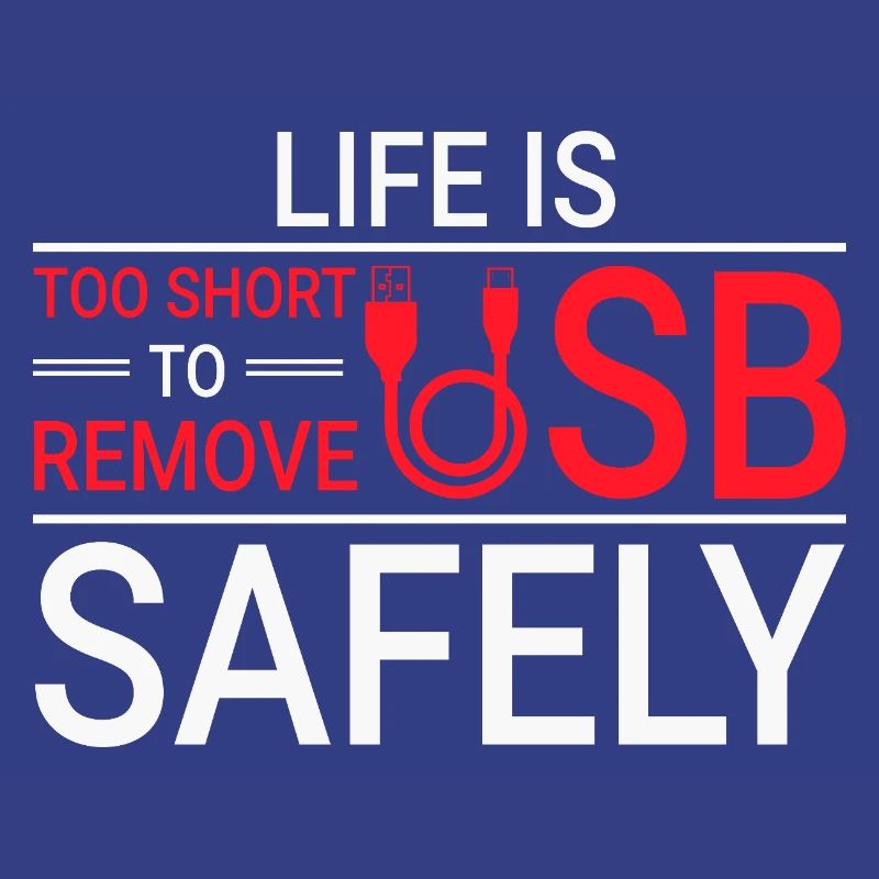 LIFE IS TOO SHORT TO REMOVE USB SAFELY Techie