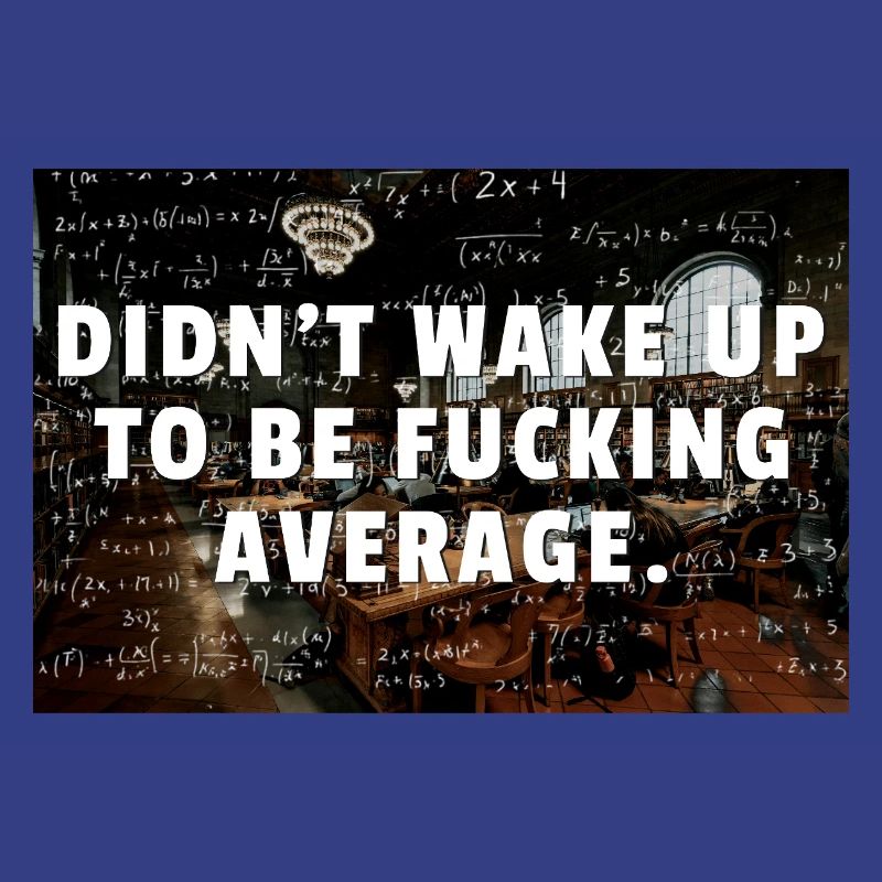 Didn't Wake Up To Be Fcking Average Math Studying