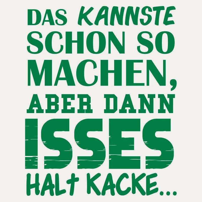 DAS KANNSTE SCHON SO MACHEN, ABER DANN ISSES HALT