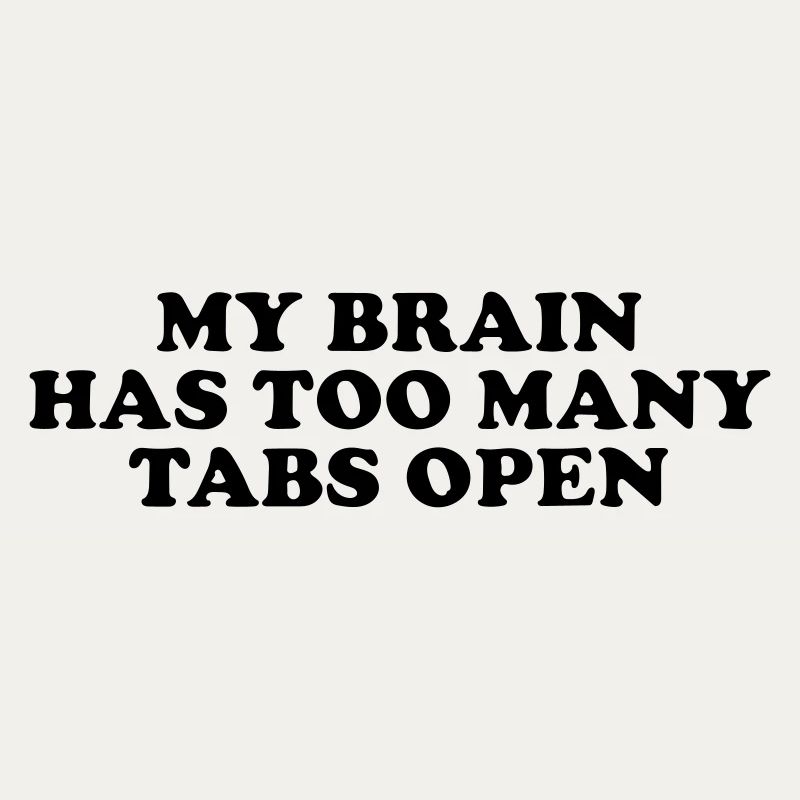 my brain has too many tabs open