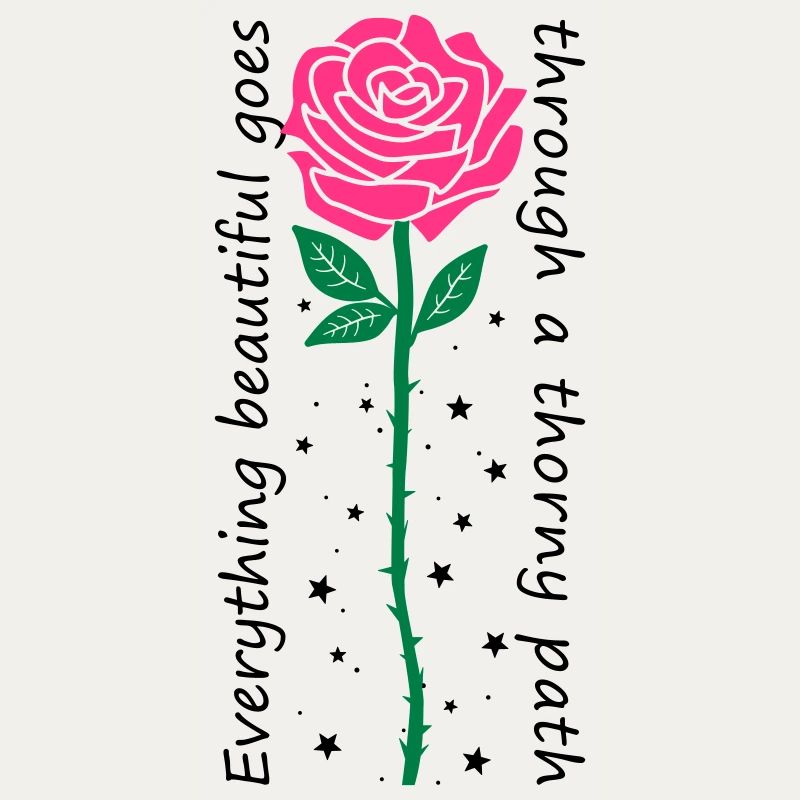 Everything beautiful goes through a thorny path