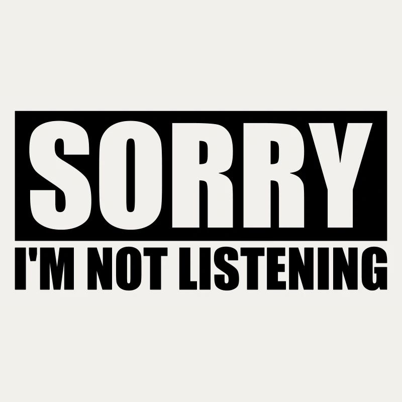 désolé de ne pas écouter