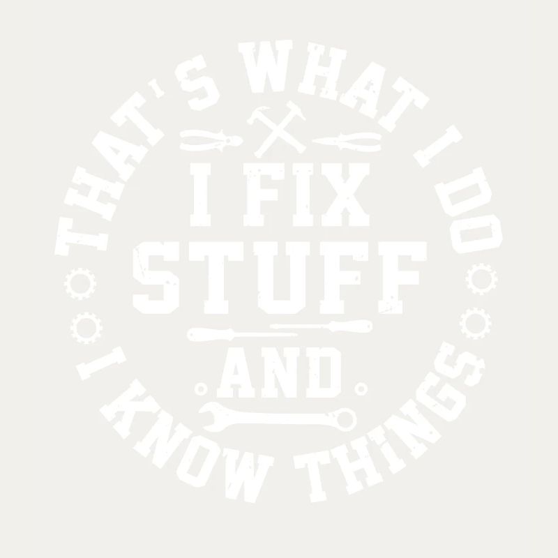 That s What I Do I Fix Stuff And I Know Things