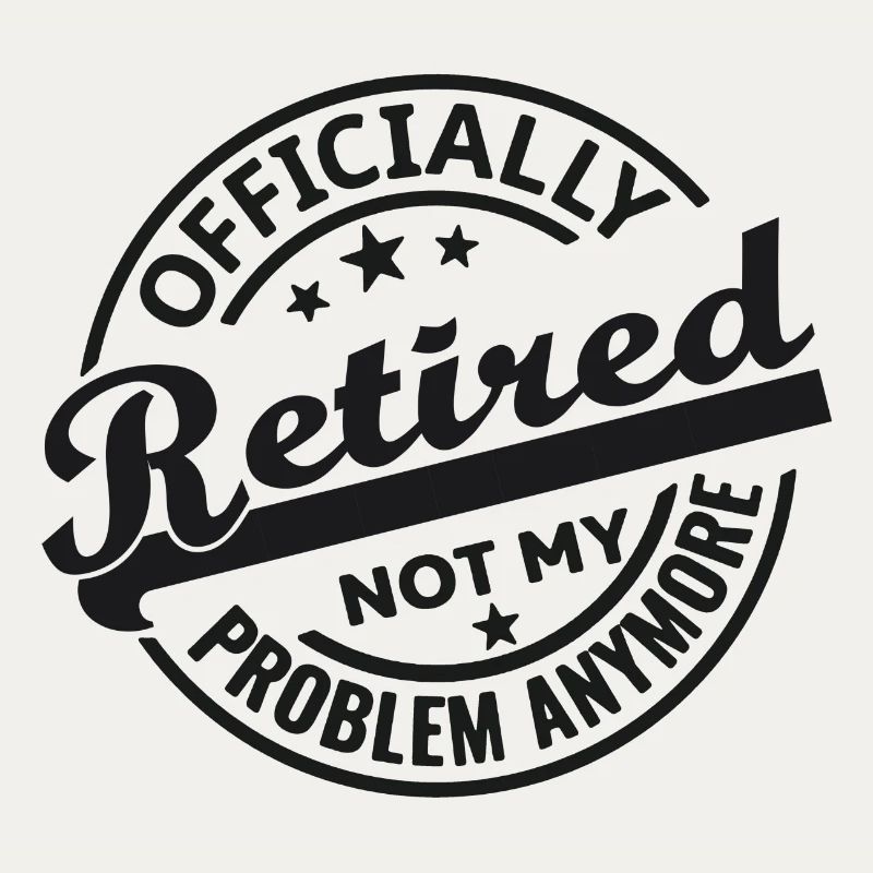 Officially Retired Not my problem anymore (black)