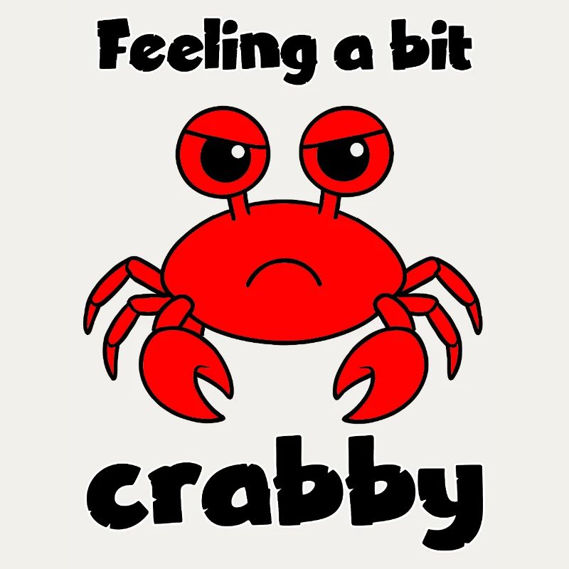 Feeling a bit crabby - funny grumpy crab