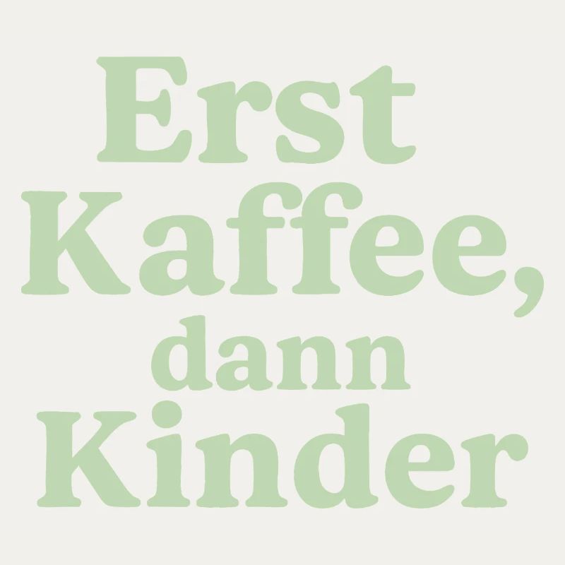 Erst Kaffee, Dann Kinder (salbeigrün)