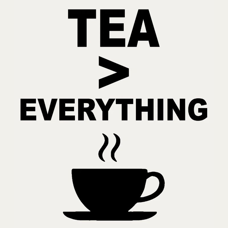 Tea > Everything – Funny Tea Lover Design