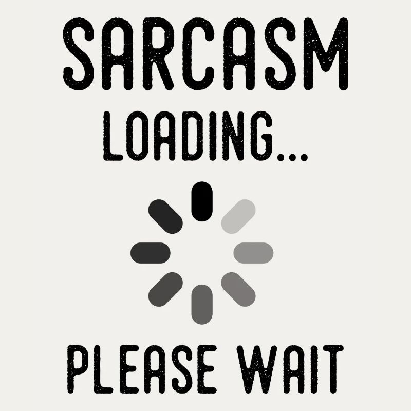 sarcasm loading, please wait