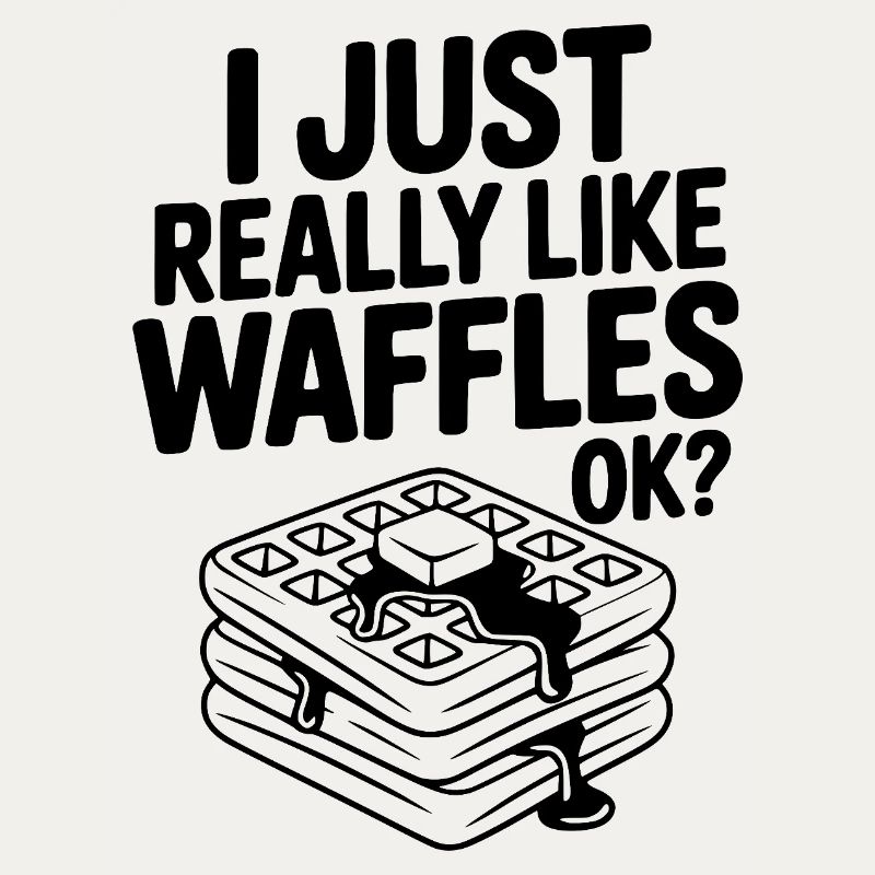 I Just Really Like Waffles Ok?
