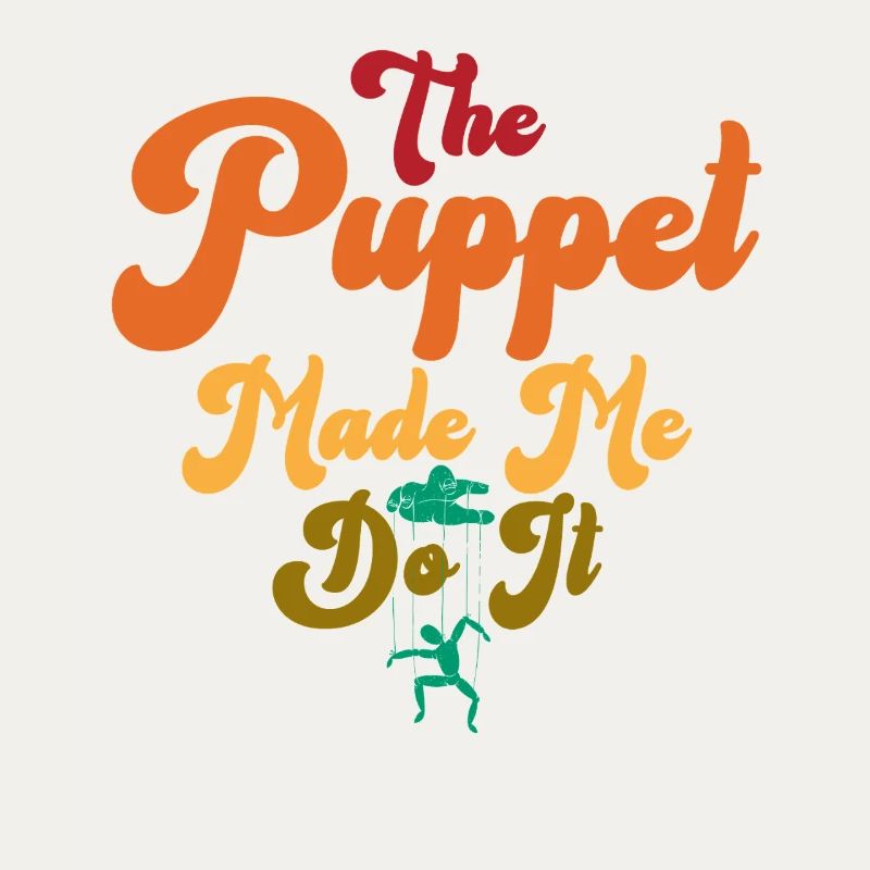 The Puppet Made Me Do It