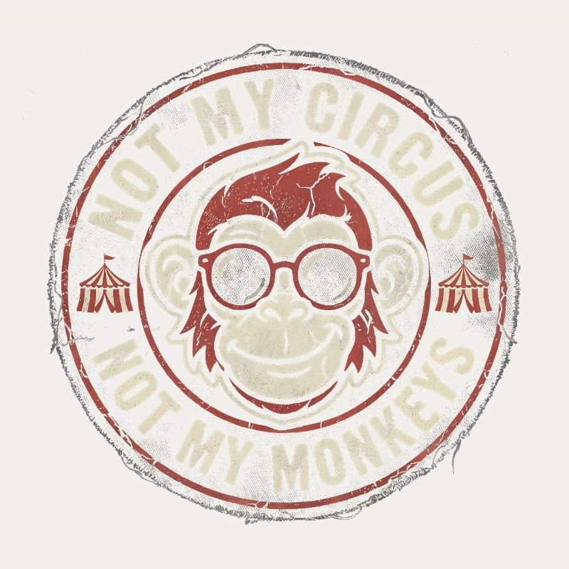 Not my circus, not my monkeys